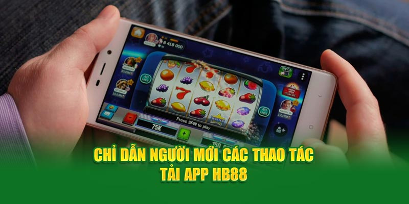 Hướng dẫn tải app HB88 chi tiết về thiết bị cho tân binh